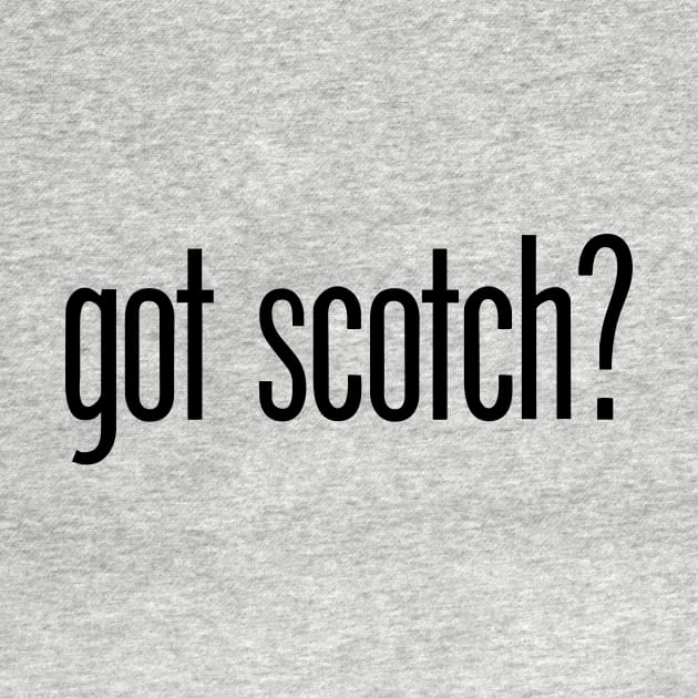 got scotch? - funny scotch drinker by eBrushDesign